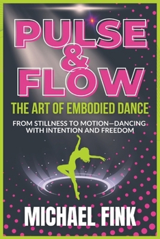 Pulse & Flow: The Art of Embodied Dance: From Stillness to Motion—Dancing with Intention and Freedom