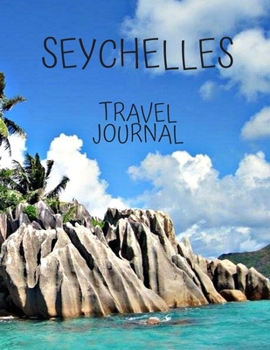 Seychelles Travel Journal: travel books best trips Notebook Adventure Log world travelers, teachers, new moms and dads, newlyweds, and graduates.