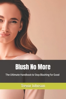 Paperback Blush No More: The Ultimate Handbook to Stop Blushing for Good Book
