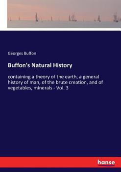 Paperback Buffon's Natural History: containing a theory of the earth, a general history of man, of the brute creation, and of vegetables, minerals - Vol. 3 Book