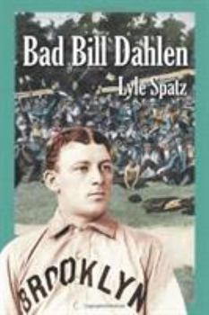 Paperback Bad Bill Dahlen: The Rollicking Life and Times of an Early Baseball Star Book