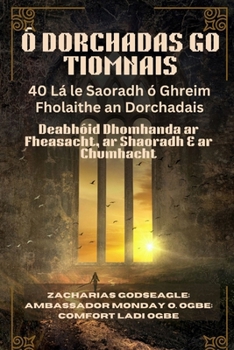 Ó DORCHADAS GO TIOMNAIS - 40 Lá le Saoradh ó Ghreim Fholaithe an Dorchadais: Deabhóid Dhomhanda ar Fheasacht, ar Shaoradh & ar Chumhacht (Irish Edition)