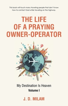 Paperback The Life of a Praying Owner-Operator: My Destination Is Heaven Volume I Book