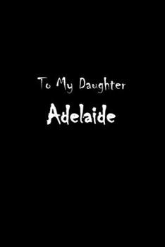 To My Dearest Daughter Adelaide: Letters from Dads Moms to Daughter, Baby girl Shower Gift for New Fathers, Mothers & Parents, Journal (Lined 120 ... Paper, 6x9 inches, Soft Cover, Matte Finish)