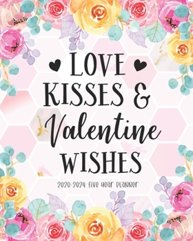 Love Kisses and Valentine Wishes: 2020-2024 Five Year Planner Daily Monthly To Do List Academic Schedule Agenda Logbook Goal Year Appointments Holidays Password Tracker Funny Gift
