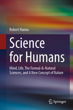 Hardcover Science for Humans: Mind, Life, the Formal-&-Natural Sciences, and a New Concept of Nature Book