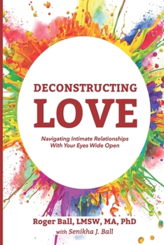 Paperback Deconstructing Love: Navigating Intimate Relationships With Your Eyes Wide Open Book