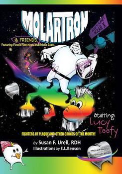 MolarTron and Friends! Starring Lucy Toofy: featuring Flossie Floss'riguez & Bristle Beast! Fighters of Plaque and Other Crimes of the Mouth