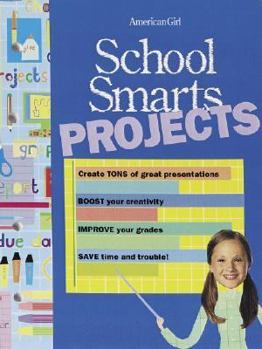 School Smarts Projects: Create Tons of Great Presentations, Boost Your Creativity, Improve Your Grades, and Save Time and Trouble! (American Girl) - Book  of the School Smarts