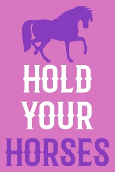 Hold Your Horses: Blank Lined Notebook Journal: Gifts For Horse Lovers Riders 6x9 | 110 Blank  Pages | Plain White Paper | Soft Cover Book