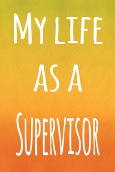 My Life as a Supervisor: The perfect gift for the supervisor in your life - 119 page lined journal!