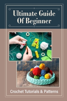 Paperback Ultimate Guide Of Beginner: Crochet Tutorials & Patterns: Fun Crochet Pattern Book