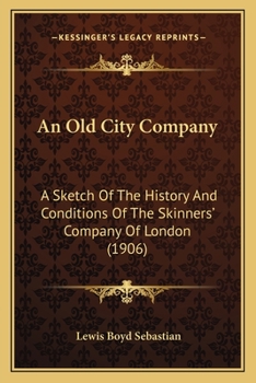 Paperback An Old City Company: A Sketch Of The History And Conditions Of The Skinners' Company Of London (1906) Book
