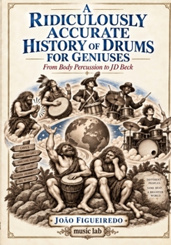 Paperback A Ridiculously Accurate History of Drums for Geniuses: From Body Percussion to JD Beck Book