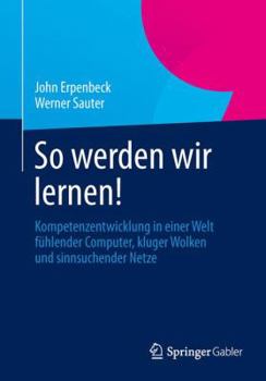 Paperback So Werden Wir Lernen!: Kompetenzentwicklung in Einer Welt Fühlender Computer, Kluger Wolken Und Sinnsuchender Netze [German] Book