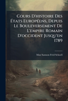 Cours D'histoire Des �tats Europ�ens Depuis Le Bouleversement De L'empire Romain D'occident Jusqu'en 1789...