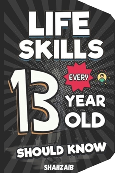Paperback Life Skills Every 13 Year Old Should Know: The Self-Advocate's Compass: Master Self-Advocacy & Future Choices. Thrive in High School & Beyond Book