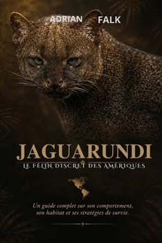 Jaguarundi : le félin discret des Amériques: Un guide complet sur son comportement, son habitat et ses stratégies de survie.. (French Edition)