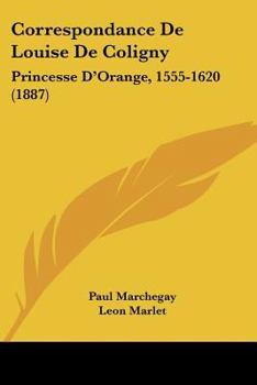 Paperback Correspondance De Louise De Coligny: Princesse D'Orange, 1555-1620 (1887) [French] Book