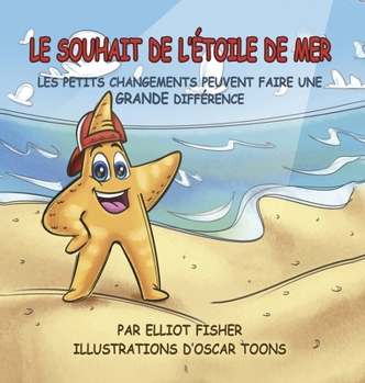 Hardcover Le Souhait de l'Étoile de Mer: Les Petits Changements Peuvent Faire Une Grande Différence [French] Book