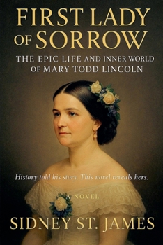 First Lady of Sorrow - The Epic Life and Inner World of Mary Todd Lincoln (Lincoln Assassination)