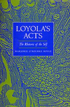 Loyola's Acts: The Rhetoric of the Self (New Historicism - Studies in Cultural Poetics, Vol 36) - Book  of the New Historicism: Studies in Cultural Poetics