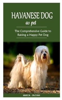 Paperback Havanese Dog as Pet: The Comprehensive Guide to Raising a Happy Pet Dog Book