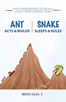 Paperback Ant Acts & Builds Snake Sleeps & Rules: The 9 Imperatives To Build A High-Performing Team Book