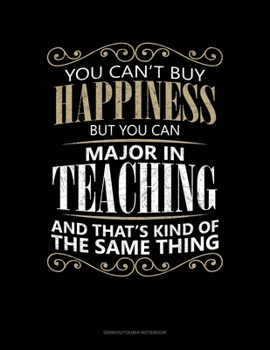 You Can't Buy Happiness But You Can Major In Teaching And That's Kind Of The Same Thing: Genkouyoushi Notebook