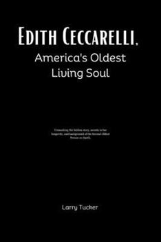 Paperback Edith Ceccarelli, America's Oldest Living Soul: Unmasking the hidden story, secrets to her longevity, and background of the Second Oldest Person on Ea Book