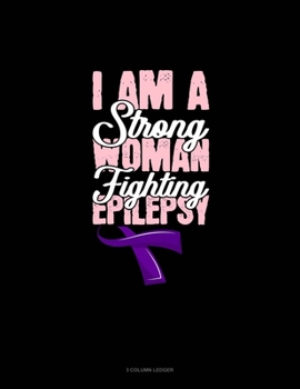 Paperback I Am A Strong Woman Fighting Epilepsy: 3 Column Ledger Book