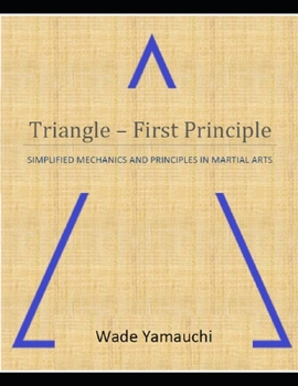 Paperback Triangle - First Principle: Simplified Mechanics and Principles in Martial Arts Book