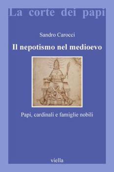 Il Nepotismo Nel Medioevo: Papi, Cardinali E Famiglie Nobili