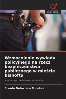 Wzmocnienie wywiadu policyjnego na rzecz bezpieczenstwa publicznego w miescie Bishoftu (Polish Edition)