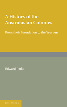 Paperback A History of the Australasian Colonies: From Their Foundation to the Year 1911 Book