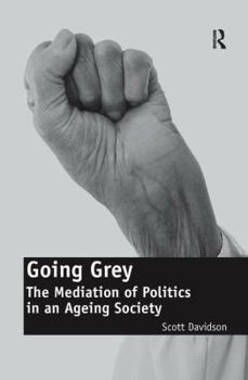 Paperback Going Grey: The Mediation of Politics in an Ageing Society. Scott Davidson Book