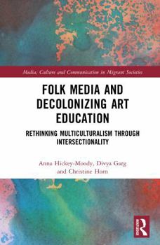 Folk Media and Decolonizing Art Education: Rethinking Multiculturalism Through Intersectionality (Media, Culture and Communication in Migrant Societies)