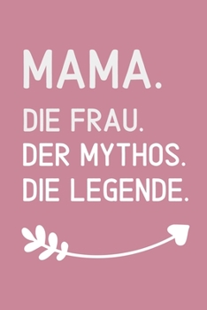 MAMA. DIE FRAU. DER MYTHOS. DIE LEGENDE: A5 Notizbuch KARIERT als Geschenk zum Geburtstag für Mama | Danke-buch | Für Mütter zum Muttertag | schöne ... | Journal | Kalender (German Edition)