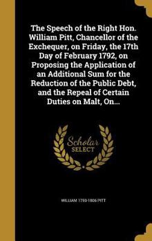 Hardcover The Speech of the Right Hon. William Pitt, Chancellor of the Exchequer, on Friday, the 17th Day of February 1792, on Proposing the Application of an A Book