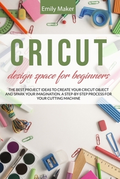 Paperback Cricut Design Space for Beginners: The complete step by step guide for your cricut design space with illustrations. Tips and tricks easy to apply even Book