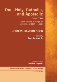 One, Holy, Catholic, and Apostolic, Tome 2 - Book  of the Mercersburg Theology Study Series #Volume 1