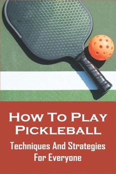 Paperback How To Play Pickleball: Techniques And Strategies For Everyone: Smart Pickleball Books Book