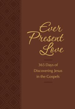 Imitation Leather Ever Present Love: 365 Days of Discovering Jesus in the Gospels Book