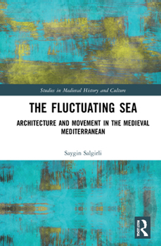 Hardcover The Fluctuating Sea: Architecture and Movement in the Medieval Mediterranean Book