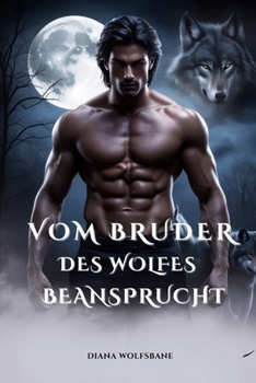 Vom Bruder des Wolfes Beansprucht: Gegensätze ziehen sich an – Feinde werden Liebende: Werwolf-Shifter-Romanze (Wolfsmates und Alpha-Herzen– Eine Werwolf-Romance-Serie) (German Edition)