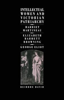 Paperback Intellectual Women and Victorian Patriarchy: Harriet Martineau, Elizabeth Barrett Browning, George Eliot Book