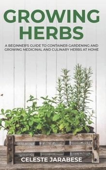 Paperback Growing Herbs: A Beginner's Guide to Container Gardening and Growing Medicinal and Culinary Herbs at Home Book