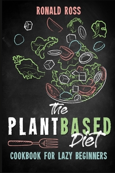 Paperback The Plant Based Diet Cookbook for Lazy Beginners: Quick, Easy and Tasty Recipes for Everyone Reset and Energize Your Body with an Healthy and Anti-Can Book