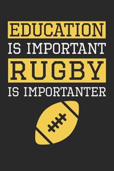 Rugby Notebook - Education is Important Rugby Is Importanter - Rugby Training Journal - Gift for Rugby Player: Medium College-Ruled Journey Diary, 110 page, Lined, 6x9 (15.2 x 22.9 cm)