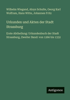 Paperback Urkunden und Akten der Stadt Strassburg: Erste Abtheilung: Urkundenbuch der Stadt Strassburg, Zweiter Band: von 1266 bis 1332 [German] Book